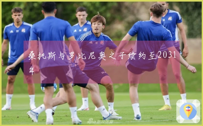 桑托斯与罗比尼奥之子续约至2031年