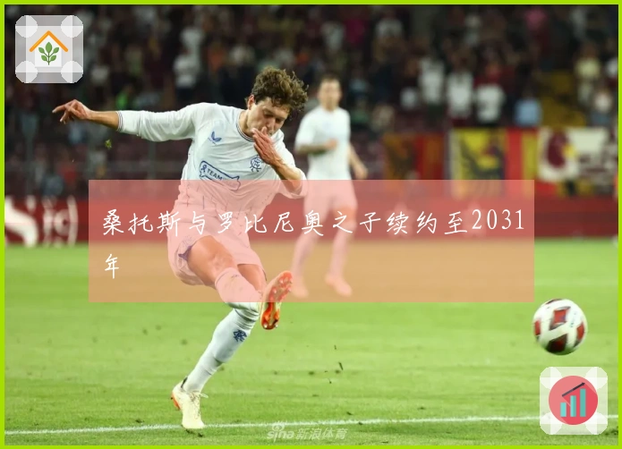 桑托斯与罗比尼奥之子续约至2031年