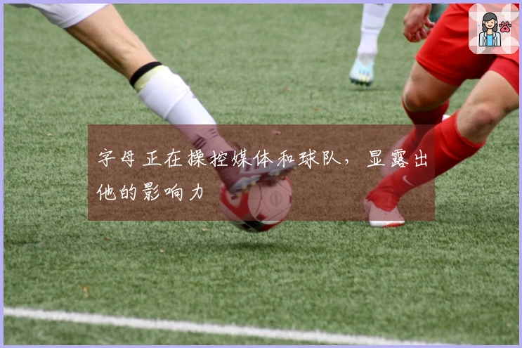 字母正在操控媒体和球队，显露出他的影响力
