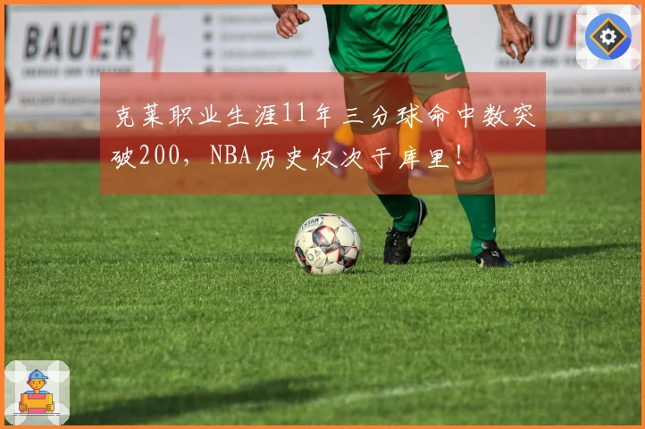 克莱职业生涯11年三分球命中数突破200，NBA历史仅次于库里！