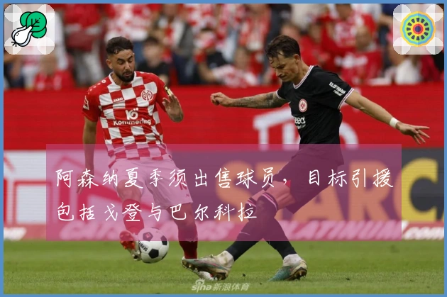 阿森纳夏季须出售球员，目标引援包括戈登与巴尔科拉