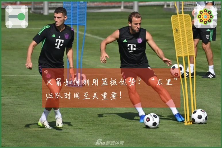 火箭如何利用篮板优势？“东里”归队时间至关重要！